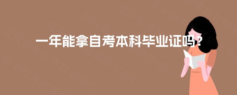 一年能拿自考本科毕业证吗? 一年能拿自考本科毕业证吗?
