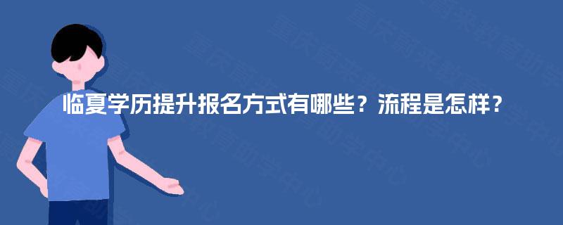临夏学历提升报名方式有哪些？流程是怎样？