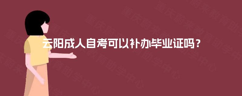 云阳成人自考可以补办毕业证吗? 云阳成人自考可以补办毕业证吗?