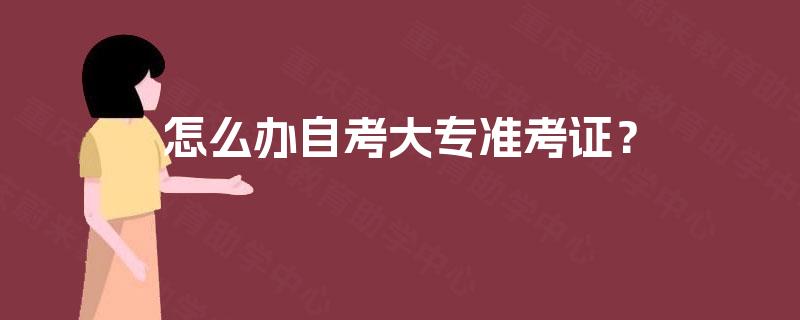 怎么办自考大专准考证? 怎么办自考大专准考证?