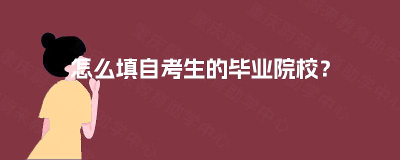 怎么填自考生的毕业院校? 怎么填自考生的毕业院校?