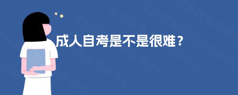 成人自考是不是很难? 成人自考是不是很难?