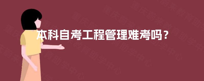 本科自考工程管理难考吗? 本科自考工程管理难考吗?
