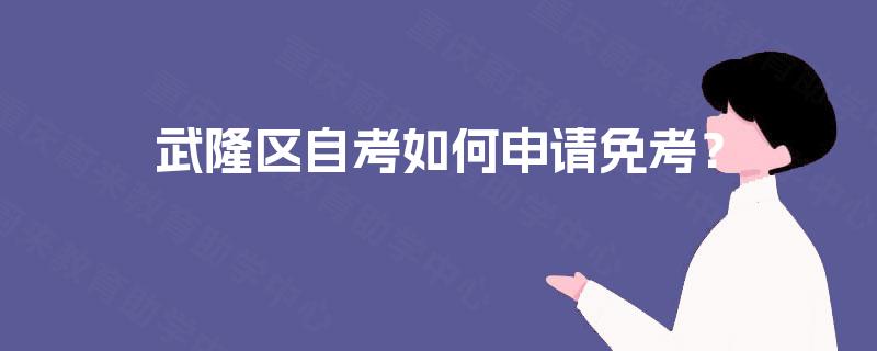武隆区自考如何申请免考？