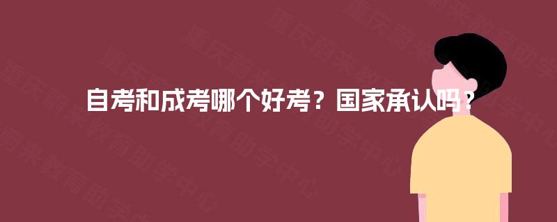 自考和成考哪个好考?国家承认吗? 自考和成考哪个好考?国家承认吗?