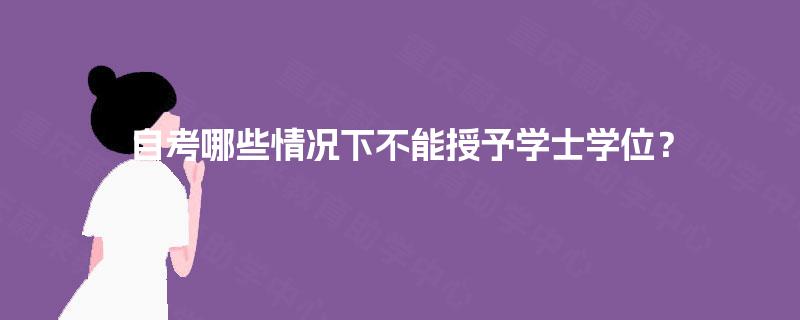 自考哪些情况下不能授予学士学位？