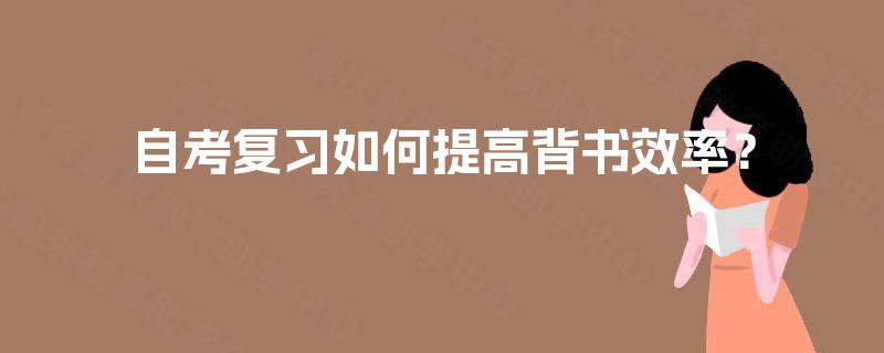 自考复习如何提高背书效率？