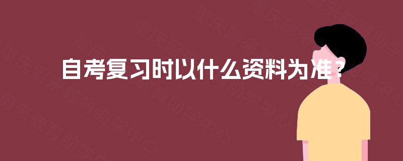 自考复习时以什么资料为准？