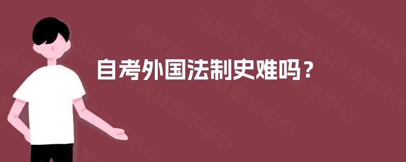 自考外国法制史难吗？
