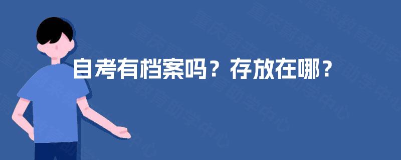 自考有档案吗?存放在哪? 自考有档案吗?存放在哪?