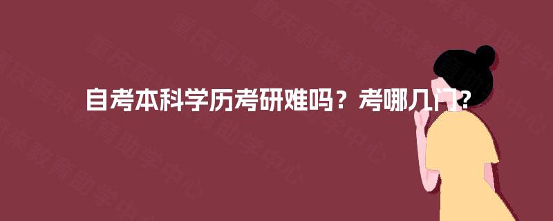 自考本科学历考研难吗？考哪几门？
