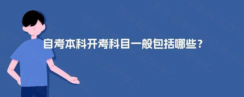 自考本科开考科目一般包括哪些? 自考本科开考科目一般包括哪些?