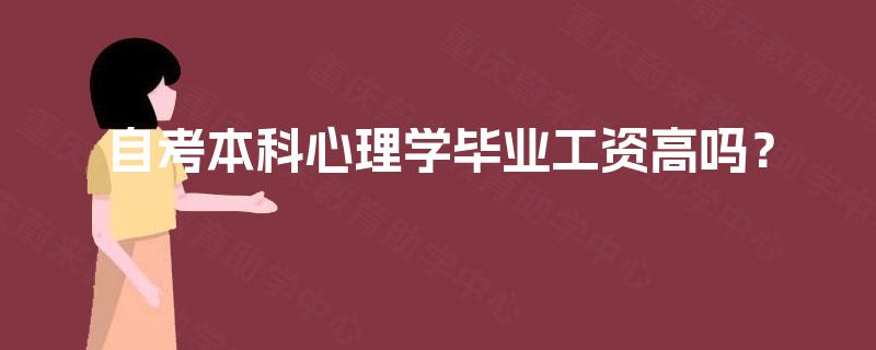 自考本科心理学毕业工资高吗? 自考本科心理学毕业工资高吗?