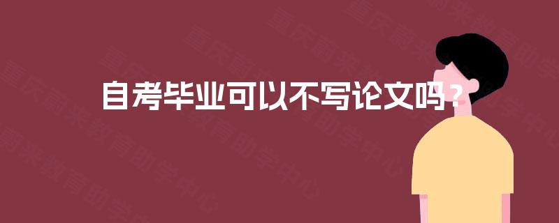 自考毕业可以不写论文吗？