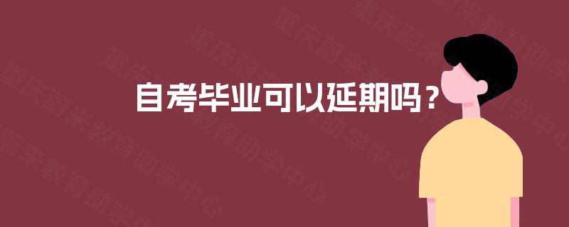 自考毕业可以延期吗？