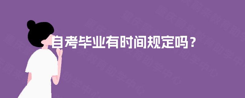 自考毕业有时间规定吗? 自考毕业有时间规定吗?
