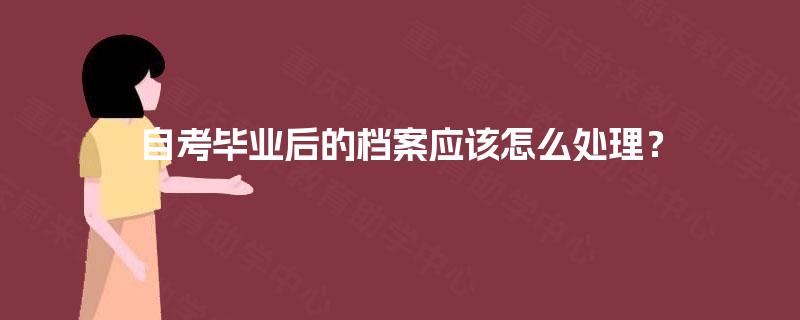 自考毕业后的档案应该怎么处理？