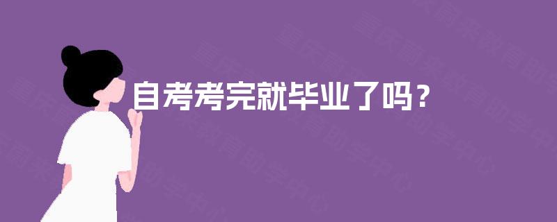 自考考完就毕业了吗? 自考考完就毕业了吗?