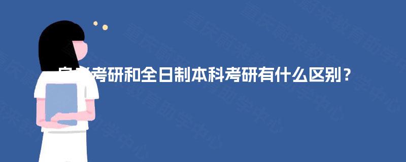 自考考研和全日制本科考研有什么区别? 自考考研和全日制本科考研有什么区别?