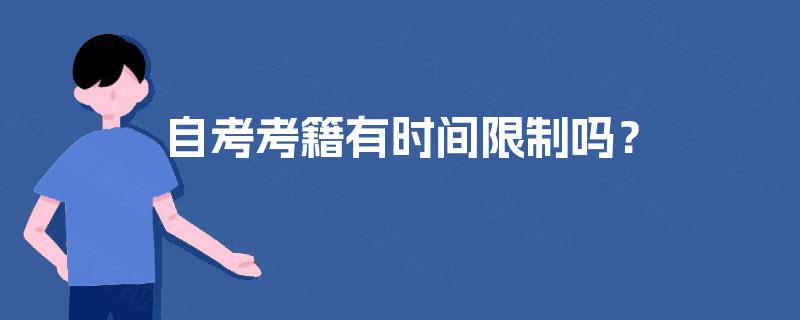自考考籍有时间限制吗? 自考考籍有时间限制吗?