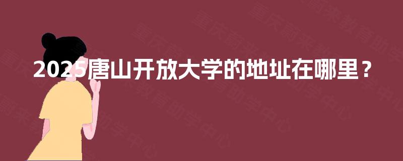2025唐山开放大学的地址在哪里？