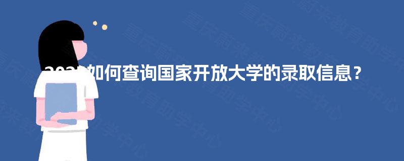 2025如何查询国家开放大学的录取信息? 2025如何查询国家开放大学的录取信息?
