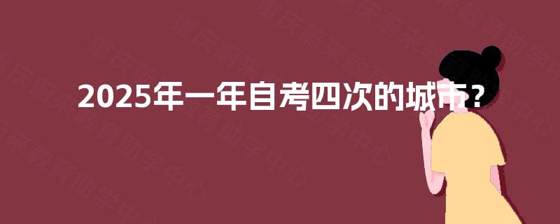 2025年一年自考四次的城市？