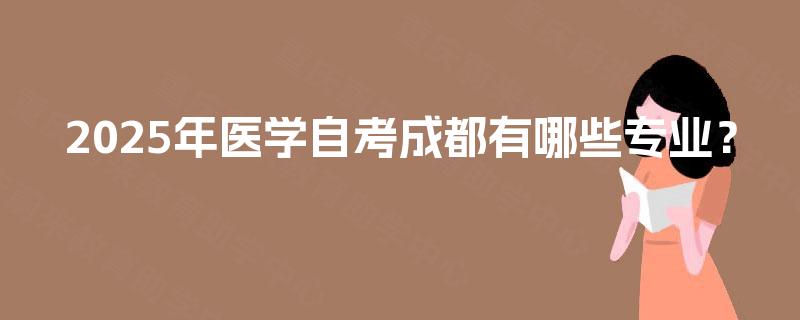 2025年医学自考成都有哪些专业？