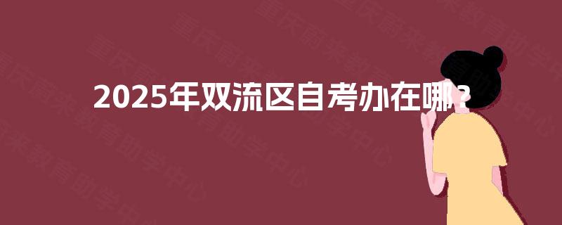 2025年双流区自考办在哪？