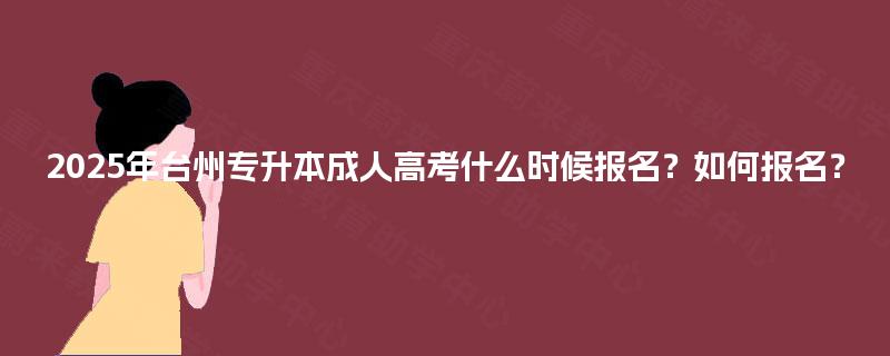 2025年台州专升本成人高考什么时候报名？如何报名？