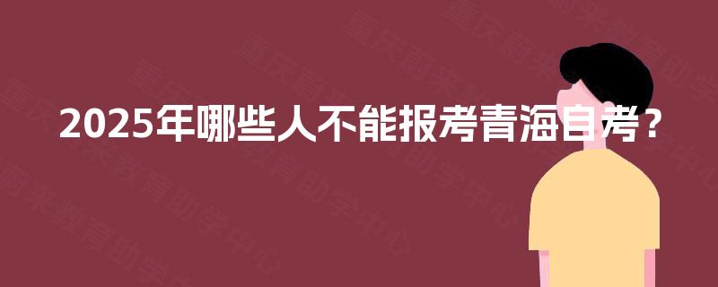 2025年哪些人不能报考青海自考？