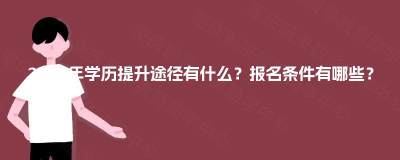 2025年学历提升途径有什么？报名条件有哪些？