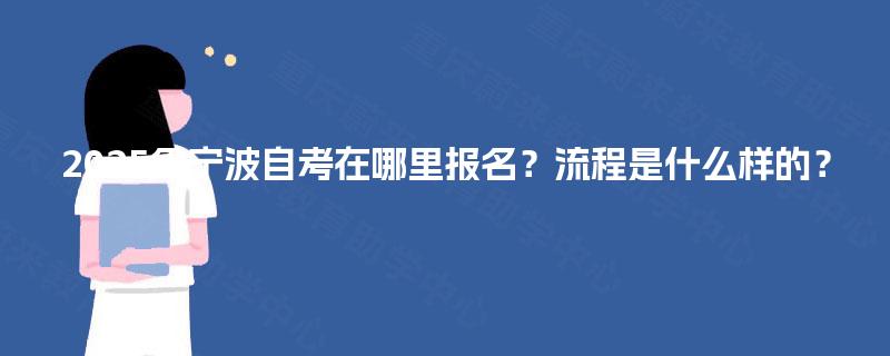 2025年宁波自考在哪里报名？流程是什么样的？