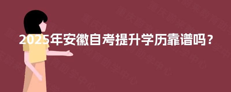 2025年安徽自考提升学历靠谱吗？