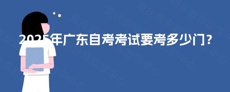 2025年广东自考考试要考多少门？