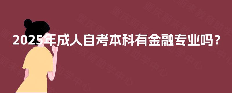 2025年成人自考本科有金融专业吗？