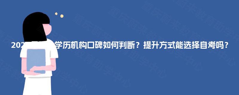 2025年提升学历机构口碑如何判断?提升方式能选择自考吗? 2025年提升学历机构口碑如何判断?提升方式能选择自考吗?