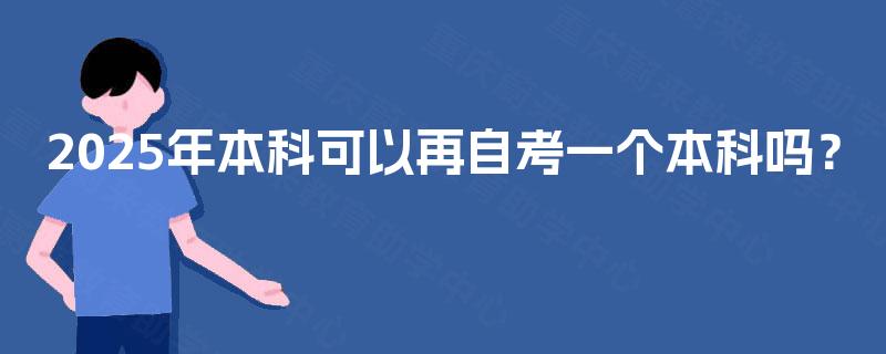 2025年本科可以再自考一个本科吗？