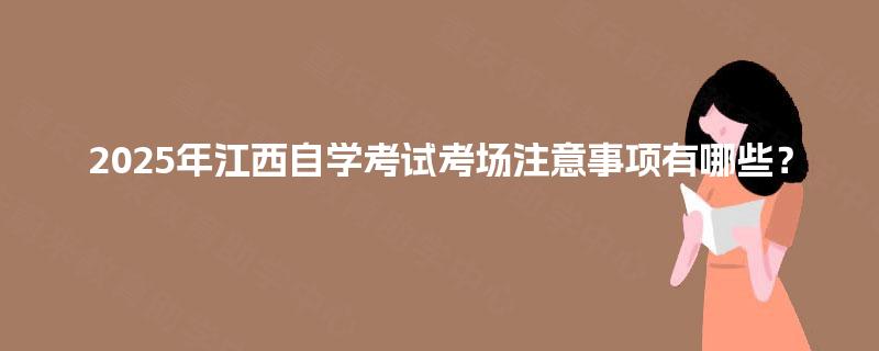 2025年江西自学考试考场注意事项有哪些？