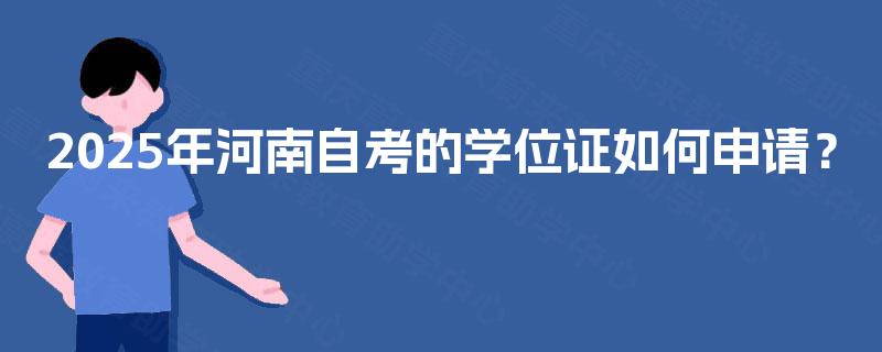 2025年河南自考的学位证如何申请？