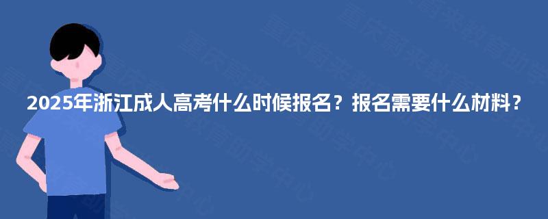 2025年浙江成人高考什么时候报名？报名需要什么材料？