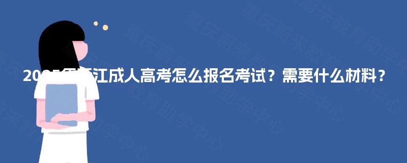2025年浙江成人高考怎么报名考试？需要什么材料？