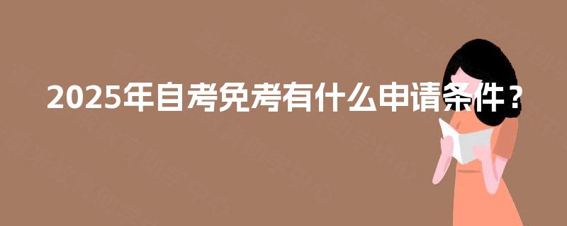 2025年自考免考有什么申请条件？