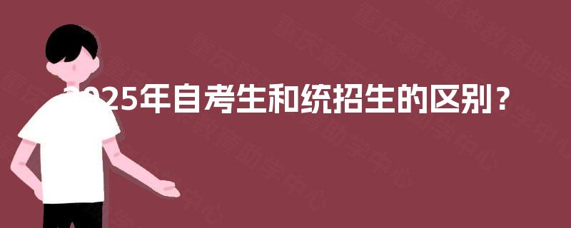 2025年自考生和统招生的区别? 2025年自考生和统招生的区别?