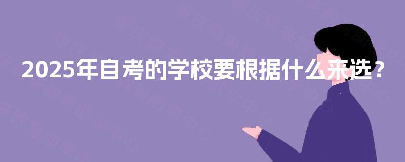 2025年自考的学校要根据什么来选？