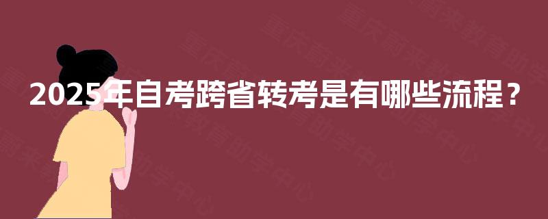 2025年自考跨省转考是有哪些流程？