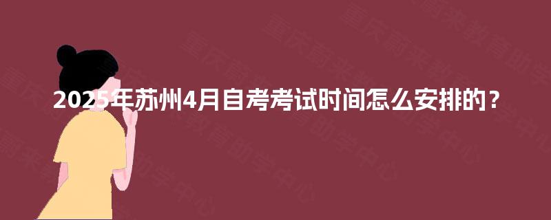 2025年苏州4月自考考试时间怎么安排的？