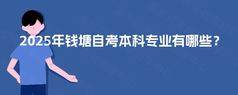 2025年钱塘自考本科专业有哪些？