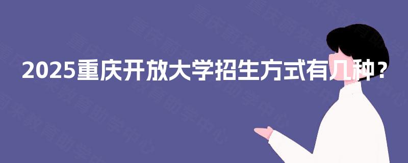 2025重庆开放大学招生方式有几种？