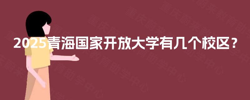 2025青海国家开放大学有几个校区？